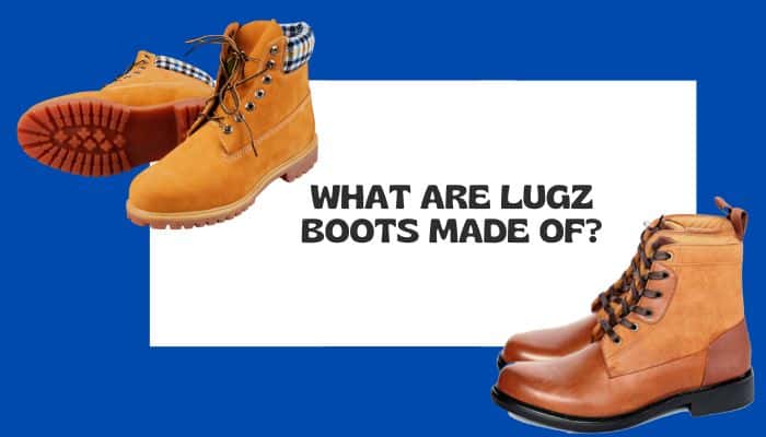 What materials Lugz boots are made from